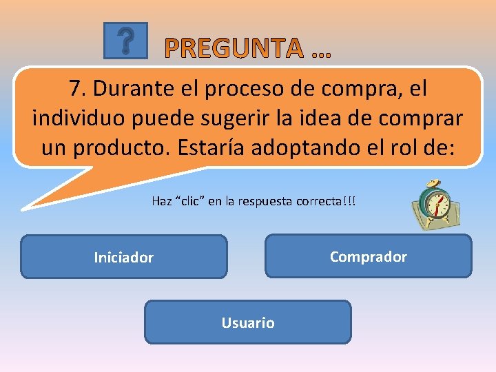 7. Durante el proceso de compra, el individuo puede sugerir la idea de comprar