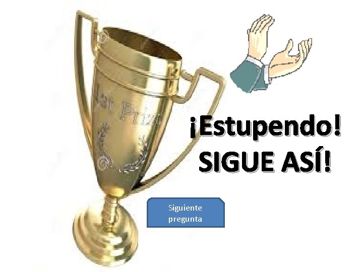 ¡Estupendo! SIGUE ASÍ! Siguiente pregunta 