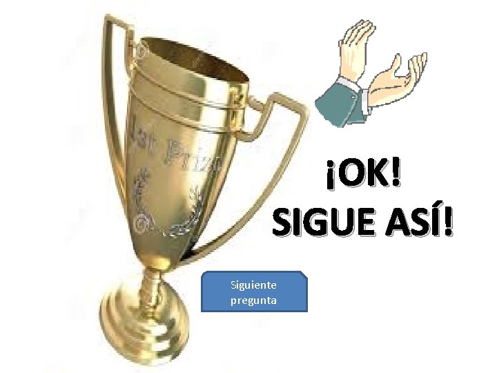 ¡OK! SIGUE ASÍ! Siguiente pregunta 