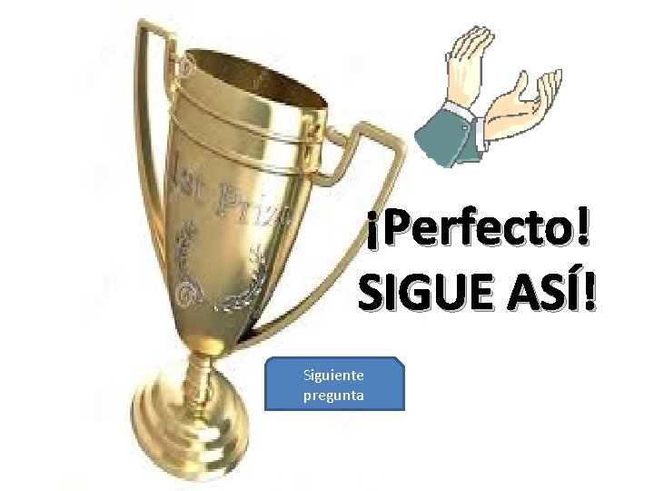 ¡Perfecto! SIGUE ASÍ! Siguiente pregunta 