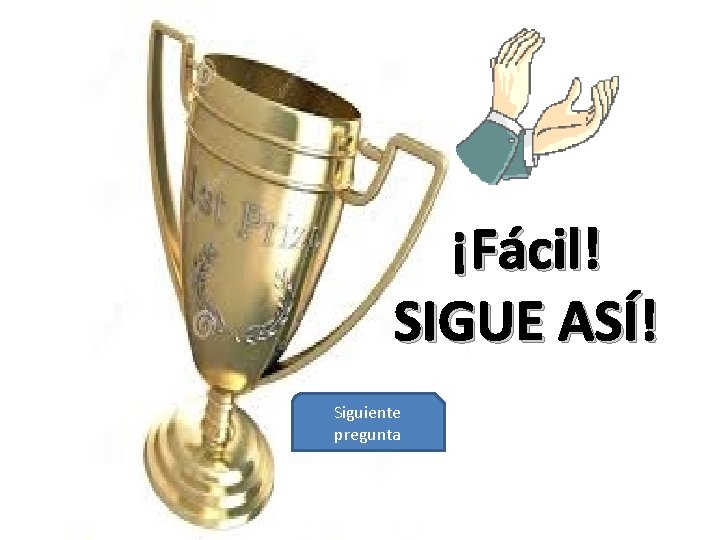 ¡Fácil! SIGUE ASÍ! Siguiente pregunta 