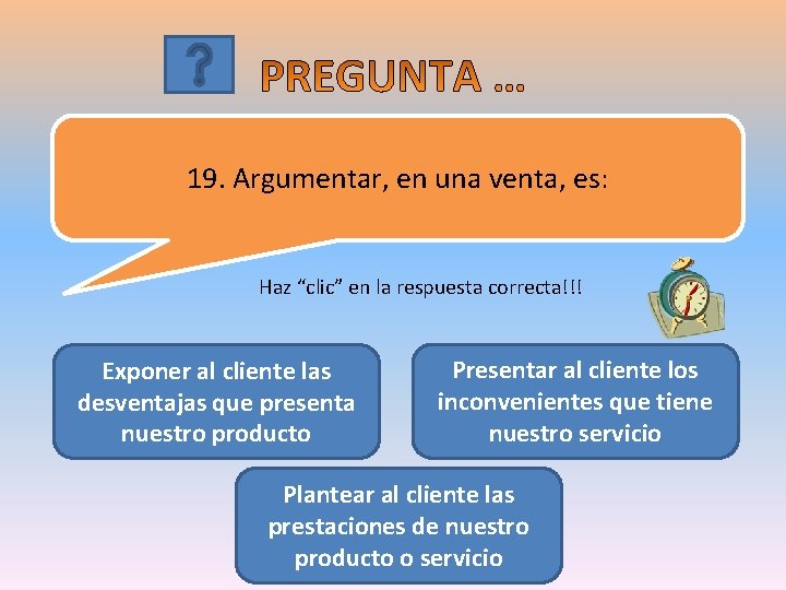 19. Argumentar, en una venta, es: Haz “clic” en la respuesta correcta!!! Exponer al