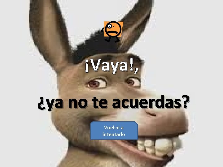 ¡Vaya!, ¿ya no te acuerdas? Vuelve a intentarlo 