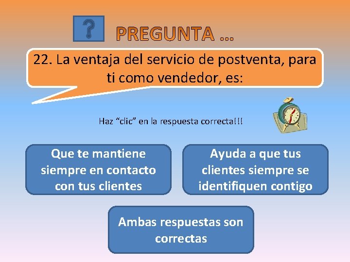 22. La ventaja del servicio de postventa, para ti como vendedor, es: Haz “clic”