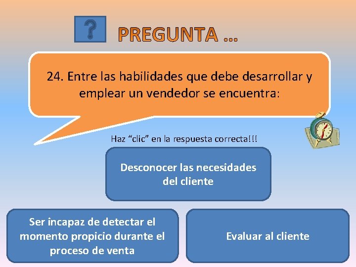 24. Entre las habilidades que debe desarrollar y emplear un vendedor se encuentra: Haz