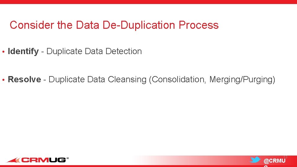 Consider the Data De-Duplication Process • Identify - Duplicate Data Detection • Resolve -