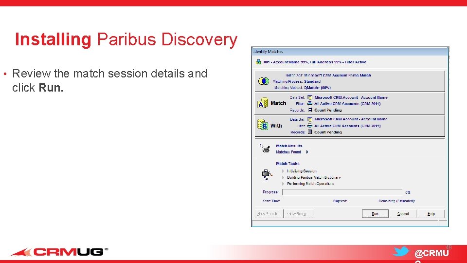 Installing Paribus Discovery • Review the match session details and click Run. 49 @CRMU