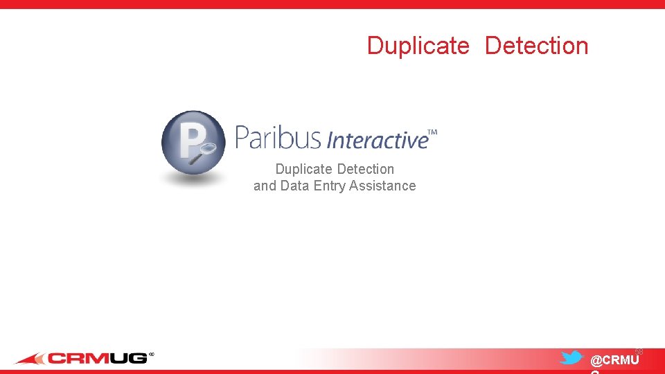 Duplicate Detection and Data Entry Assistance 58 @CRMU 