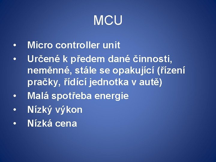 MCU • • • Micro controller unit Určené k předem dané činnosti, neměnné, stále