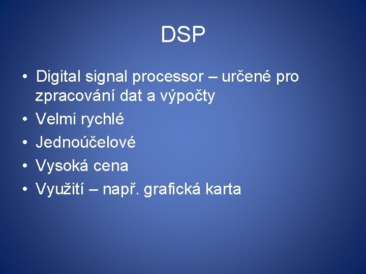 DSP • Digital signal processor – určené pro zpracování dat a výpočty • Velmi