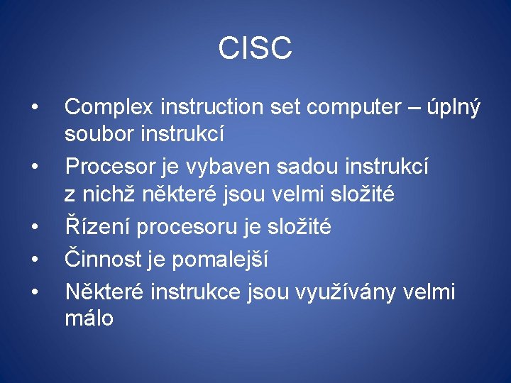CISC • • • Complex instruction set computer – úplný soubor instrukcí Procesor je
