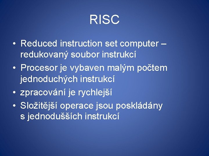 RISC • Reduced instruction set computer – redukovaný soubor instrukcí • Procesor je vybaven