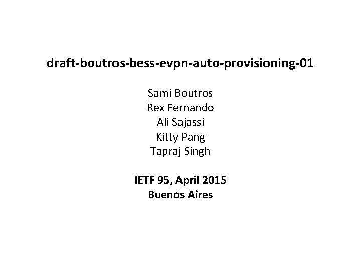 draft-boutros-bess-evpn-auto-provisioning-01 Sami Boutros Rex Fernando Ali Sajassi Kitty Pang Tapraj Singh IETF 95, April