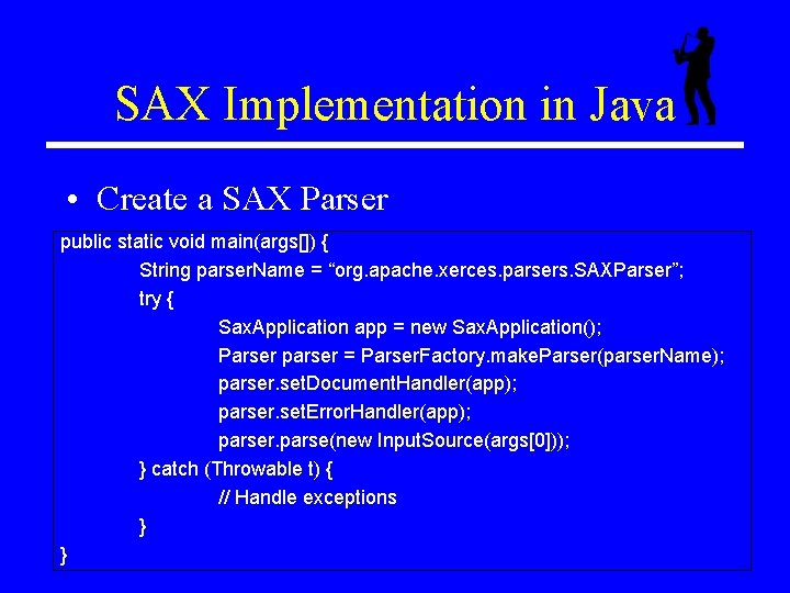 SAX Implementation in Java • Create a SAX Parser public static void main(args[]) {