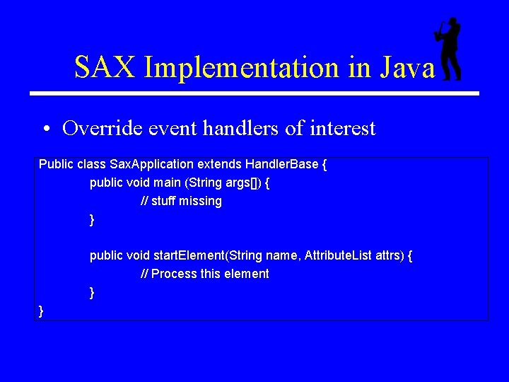 SAX Implementation in Java • Override event handlers of interest Public class Sax. Application