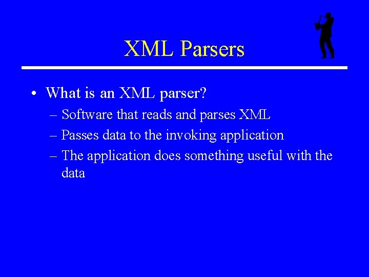 XML Parsers • What is an XML parser? – Software that reads and parses