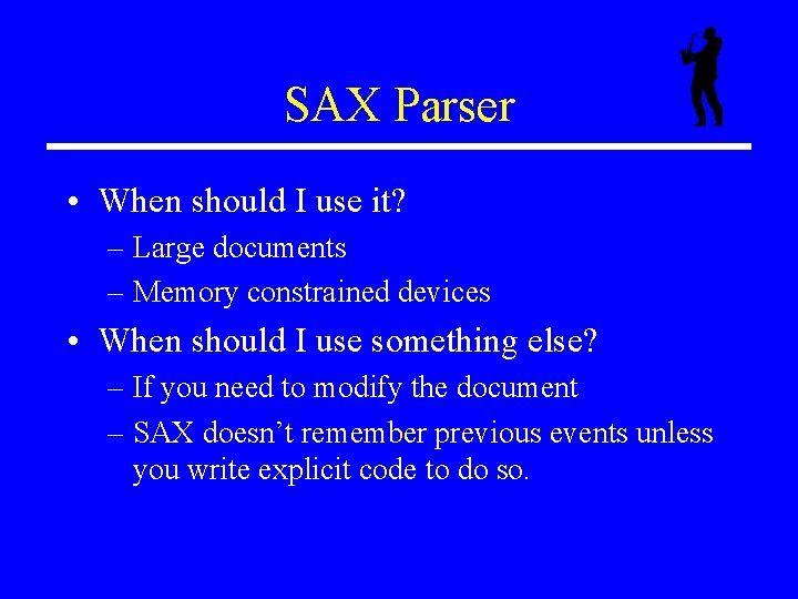 SAX Parser • When should I use it? – Large documents – Memory constrained