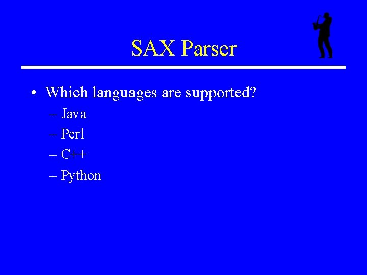 SAX Parser • Which languages are supported? – Java – Perl – C++ –