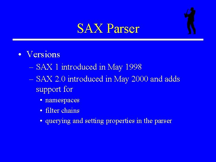 SAX Parser • Versions – SAX 1 introduced in May 1998 – SAX 2.