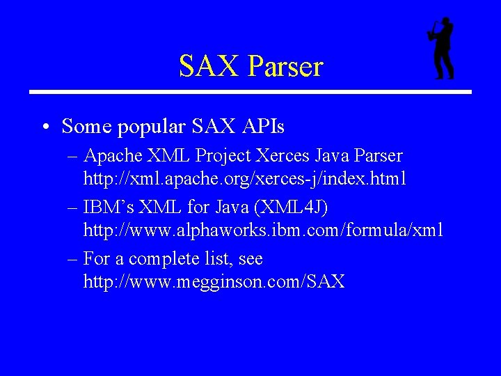 SAX Parser • Some popular SAX APIs – Apache XML Project Xerces Java Parser