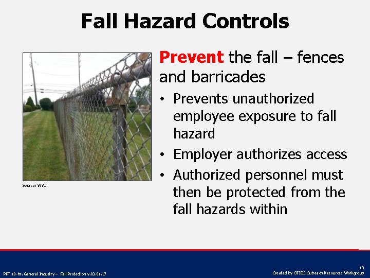 Fall Hazard Controls Prevent the fall – fences and barricades Source: WVU PPT 10