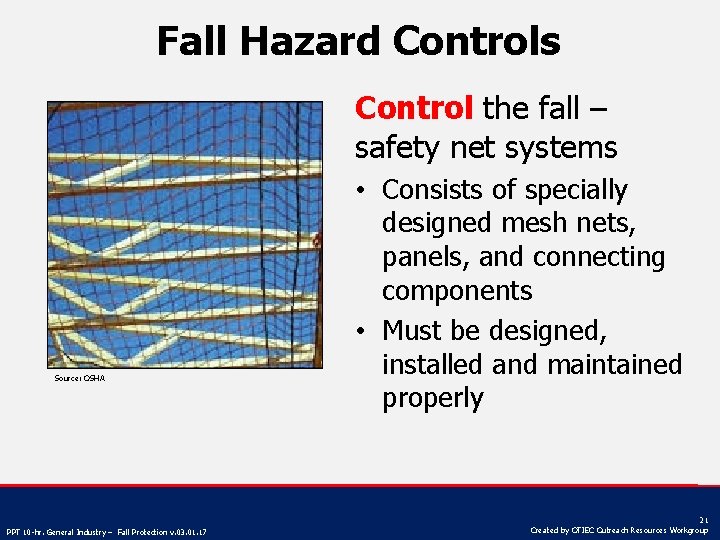 Fall Hazard Controls Control the fall – safety net systems Source: OSHA PPT 10