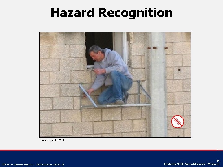 Hazard Recognition Source of photo: OSHA PPT 10 -hr. General Industry – Fall Protection