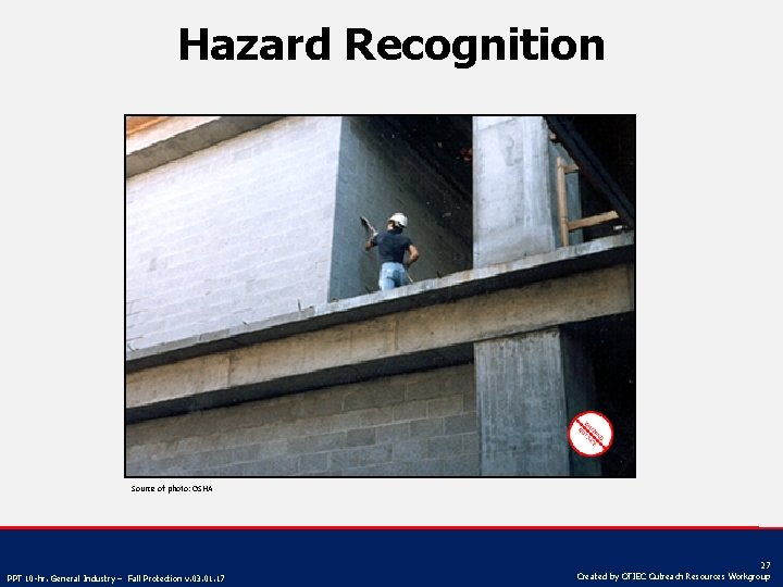 Hazard Recognition Source of photo: OSHA PPT 10 -hr. General Industry – Fall Protection