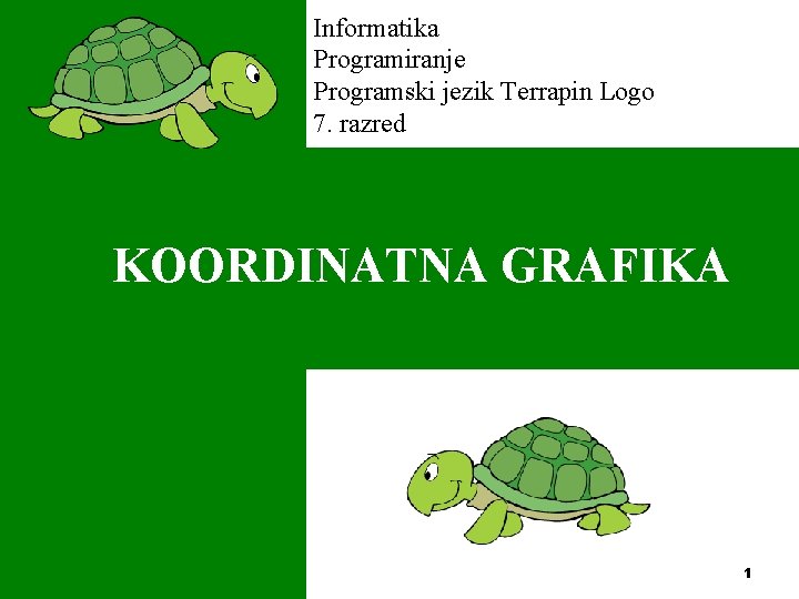 Informatika Programiranje Programski jezik Terrapin Logo 7. razred KOORDINATNA GRAFIKA 1 