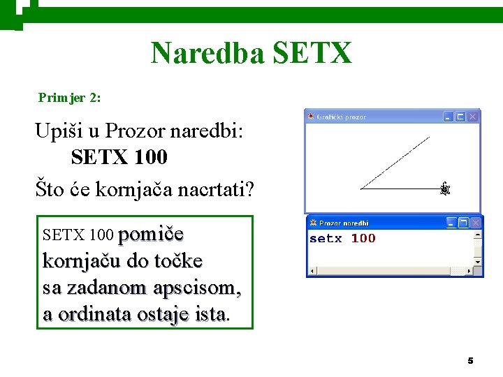 Naredba SETX Primjer 2: Upiši u Prozor naredbi: SETX 100 Što će kornjača nacrtati?