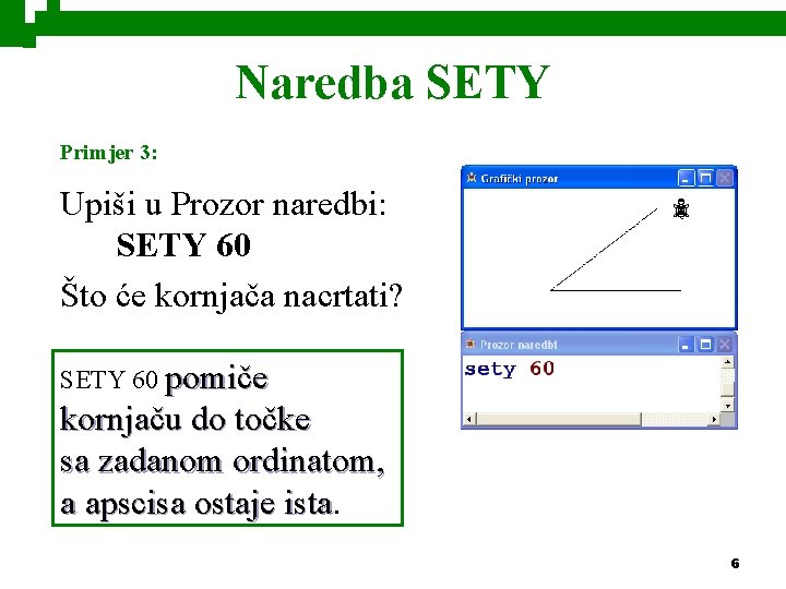 Naredba SETY Primjer 3: Upiši u Prozor naredbi: SETY 60 Što će kornjača nacrtati?