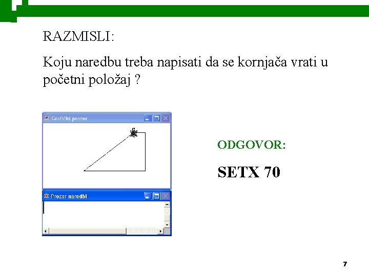 RAZMISLI: Koju naredbu treba napisati da se kornjača vrati u početni položaj ? ODGOVOR: