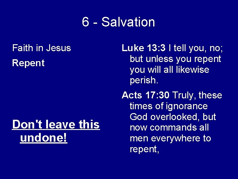 6 - Salvation Faith in Jesus Repent Don't leave this undone! Luke 13: 3