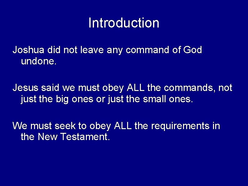 Introduction Joshua did not leave any command of God undone. Jesus said we must