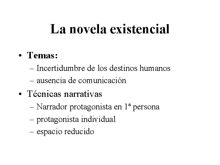 La novela existencial • Temas: – Incertidumbre de los destinos humanos – ausencia de