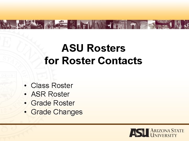 ASU Rosters for Roster Contacts • • Class Roster ASR Roster Grade Changes 