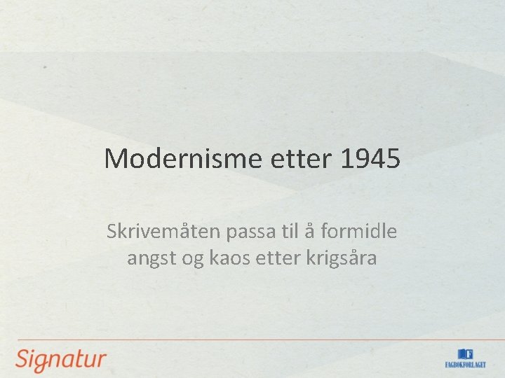 Modernisme etter 1945 Skrivemåten passa til å formidle angst og kaos etter krigsåra 