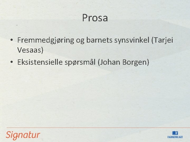 Prosa • Fremmedgjøring og barnets synsvinkel (Tarjei Vesaas) • Eksistensielle spørsmål (Johan Borgen) 