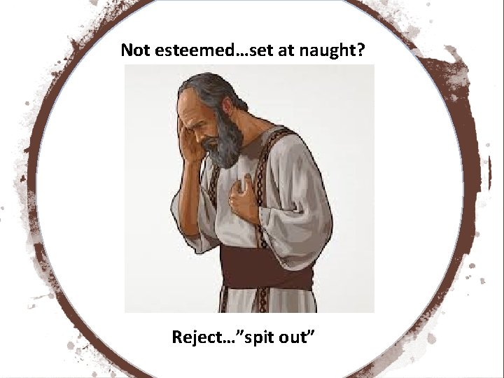 Not esteemed…set at naught? Reject…”spit out” 