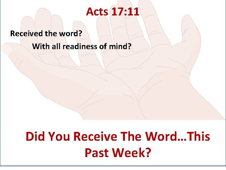 Acts 17: 11 Received the word? With all readiness of mind? Did You Receive