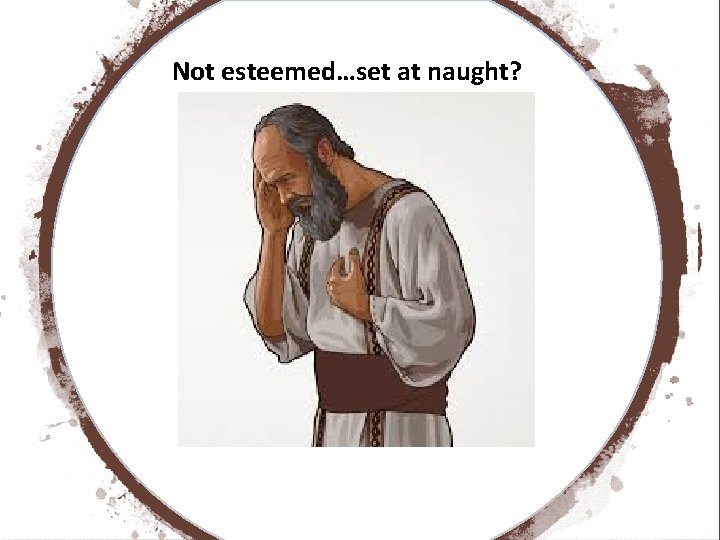 Not esteemed…set at naught? 