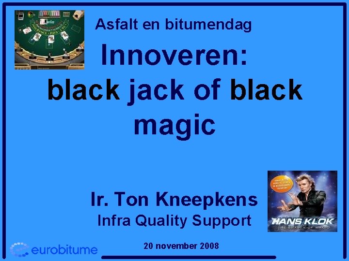 Asfalt en bitumendag Innoveren: black jack of black magic Ir. Ton Kneepkens Infra Quality