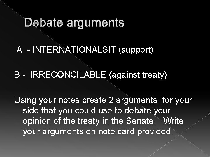 Debate arguments A - INTERNATIONALSIT (support) B - IRRECONCILABLE (against treaty) Using your notes