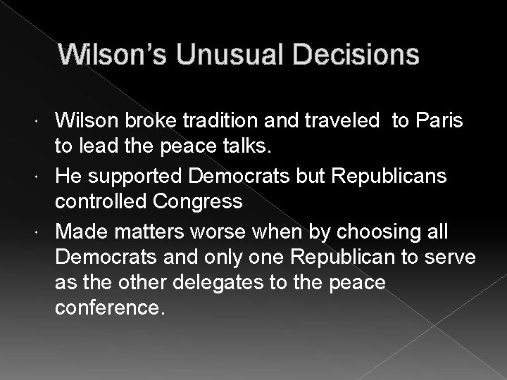 Wilson’s Unusual Decisions Wilson broke tradition and traveled to Paris to lead the peace