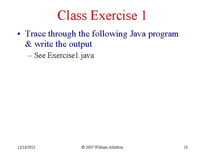 Class Exercise 1 • Trace through the following Java program & write the output