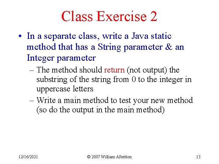 Class Exercise 2 • In a separate class, write a Java static method that