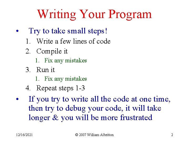 Writing Your Program • Try to take small steps! 1. Write a few lines