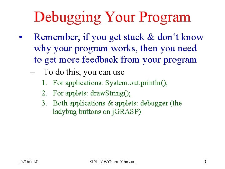 Debugging Your Program • Remember, if you get stuck & don’t know why your