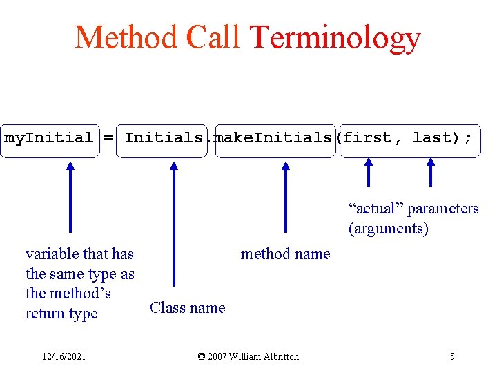 Method Call Terminology my. Initial = Initials. make. Initials(first, last); “actual” parameters (arguments) variable