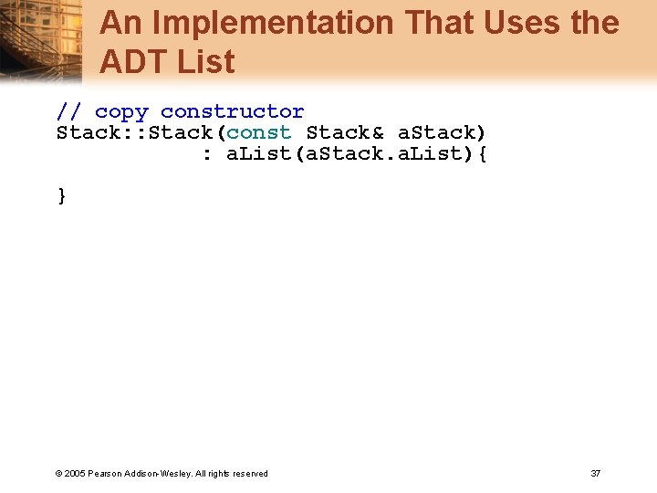 An Implementation That Uses the ADT List // copy constructor Stack: : Stack(const Stack&